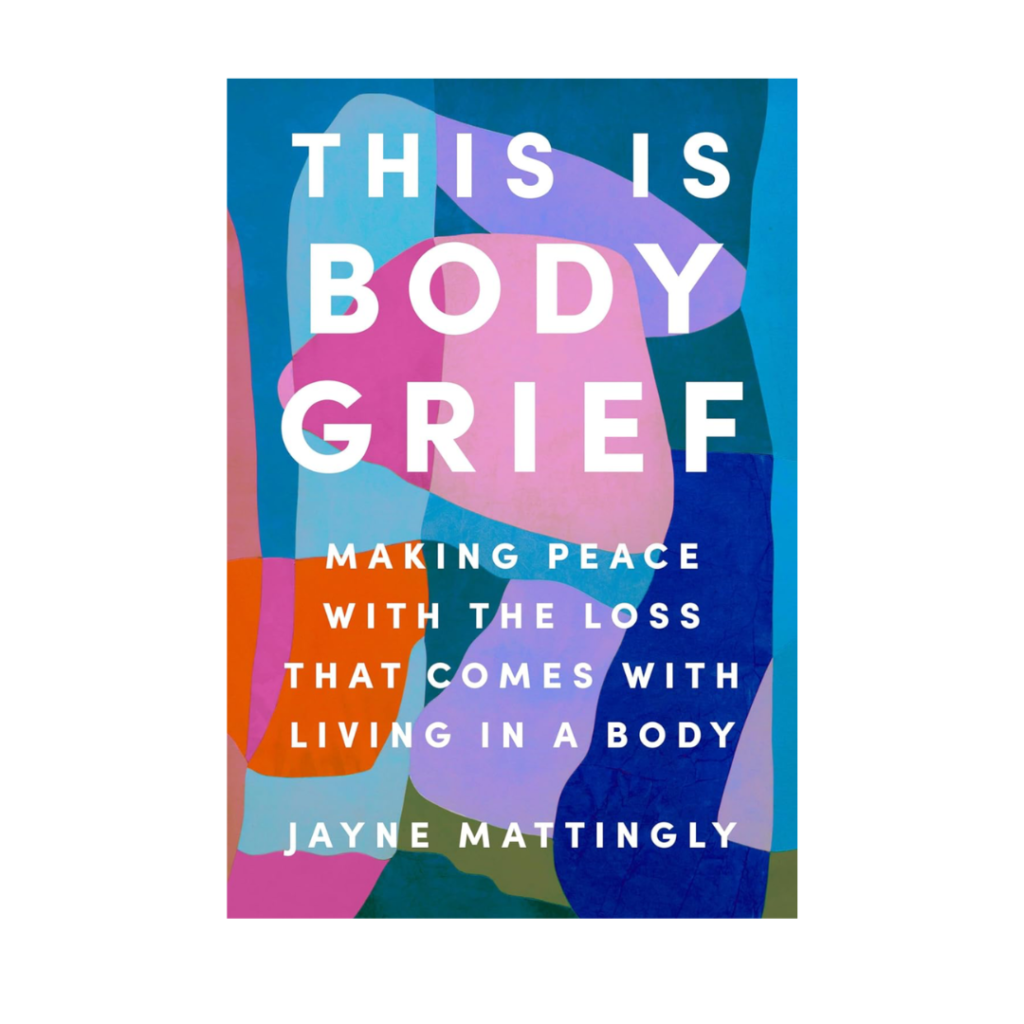 A colorful book cover with the tite, "This Is Body Grief" by Jayne Mattingly.