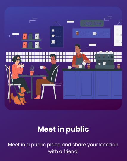 Meet in public: Meet in a public place and share your location with a friend.